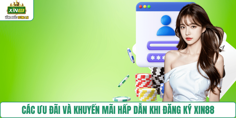 Các ưu đãi và khuyến mãi hấp dẫn khi đăng ký XIN88