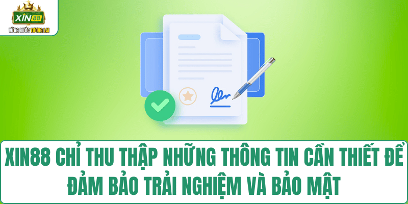 XIN88 chỉ thu thập những thông tin cần thiết để đảm bảo trải nghiệm và bảo mật